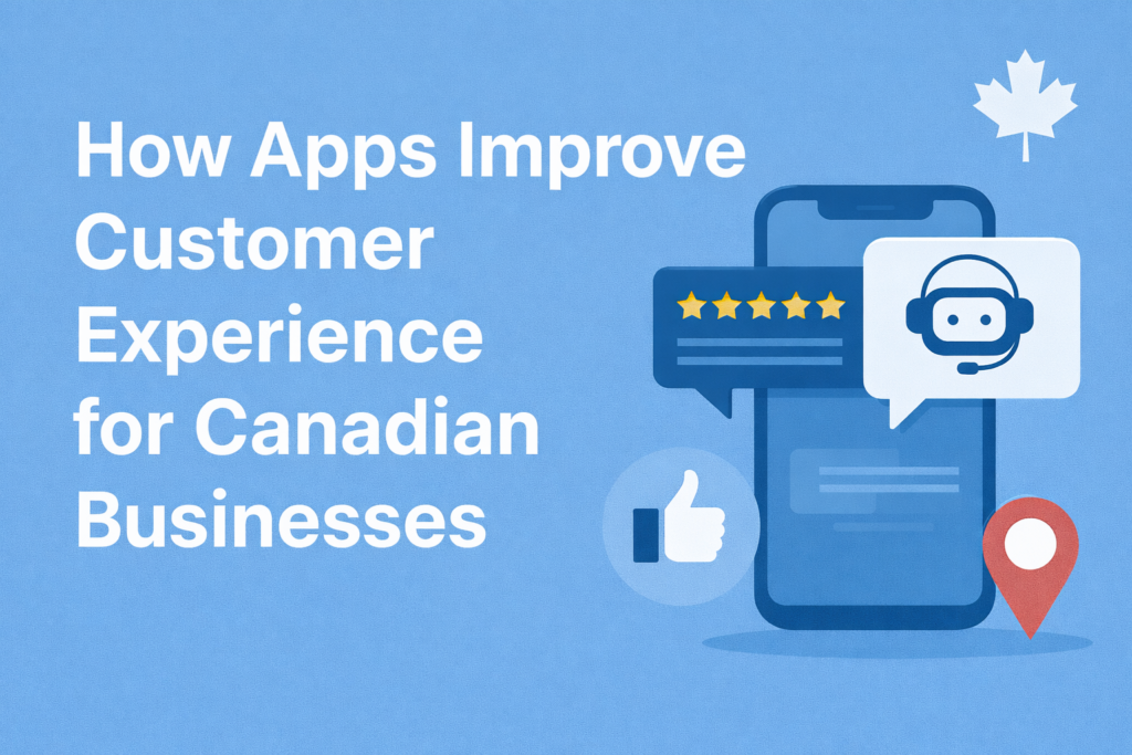 How Apps Improve Customer Experience for Canadian Businesses